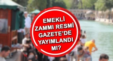 2025 emekli zammı Resmi Gazete’de yayınlandı mı? Ne zaman yürürlüğe girecek?