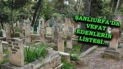 Şanlıurfa defin listesi! 10 Şubat'ta kimler vefat etti?