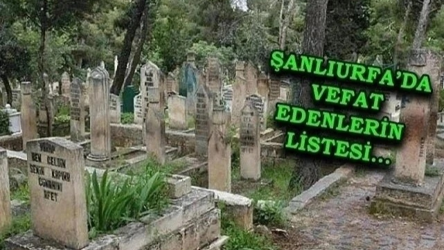 Şanlıurfa defin listesi! 17 Şubat'ta kimler vefat etti?