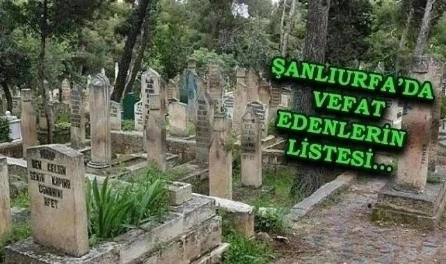 Şanlıurfa defin listesi! 6 Şubat 2025 kimler vefat etti? İşte isimler...